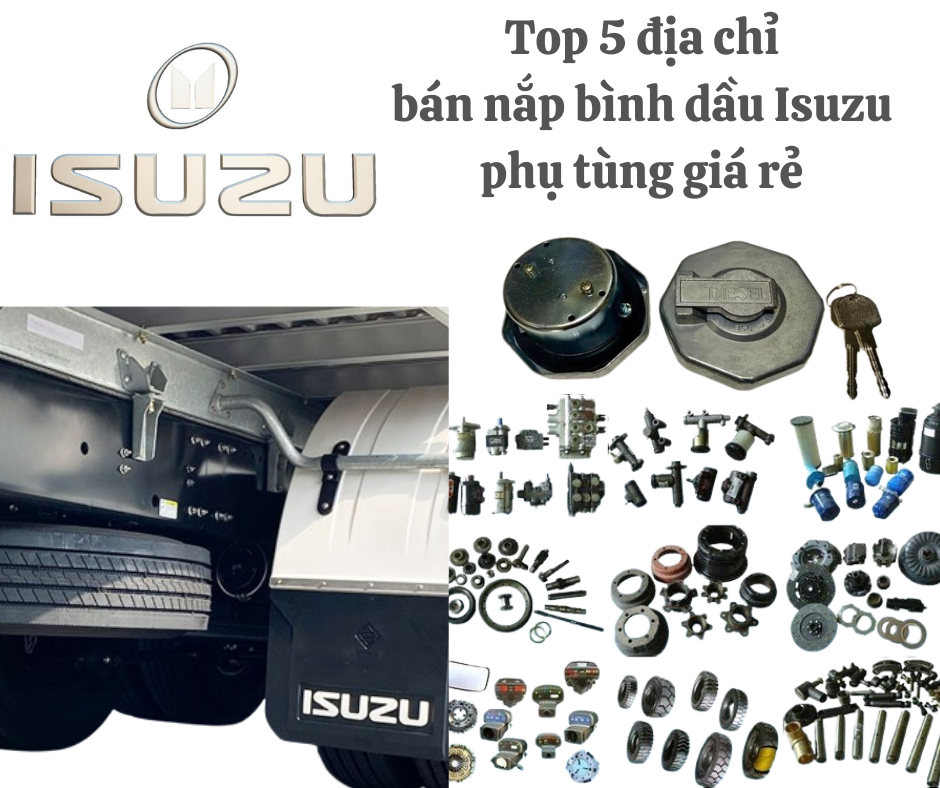 Cách chọn nắp bình dầu xe tải Isuzu phù hợp giúp xe chạy bền hơn