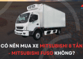 Xe tải Mitsubishi 1 tấn so với đối thủ: So sánh chi phí và chất lượng